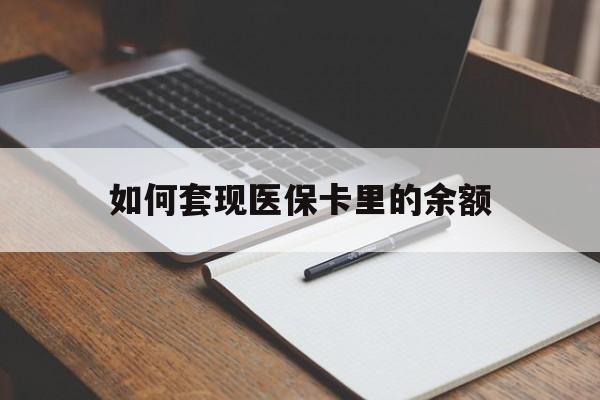 南宁如何套现医保卡里的余额(医保怎么能套现)