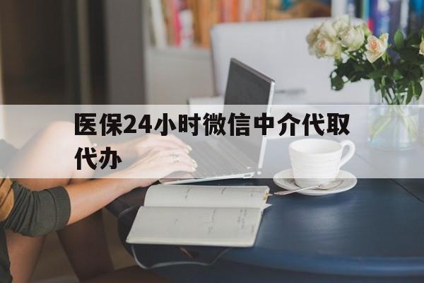南宁医保24小时微信中介代取代办(医保代办服务)
