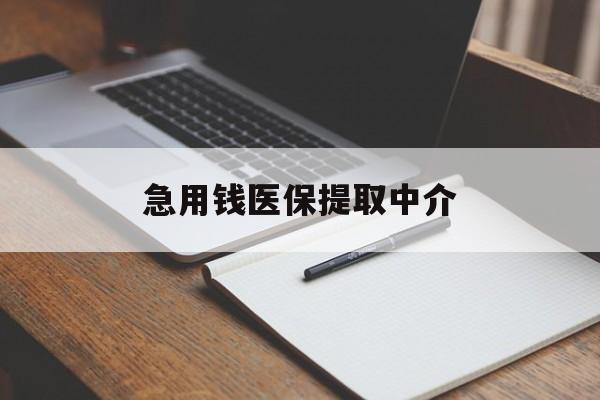 南宁急用钱医保提取中介(急用钱医保提取中介费怎么算)