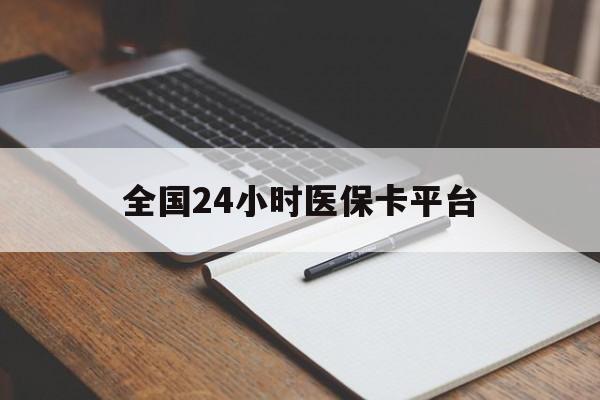 南宁全国24小时医保卡平台(24小时医疗在线)