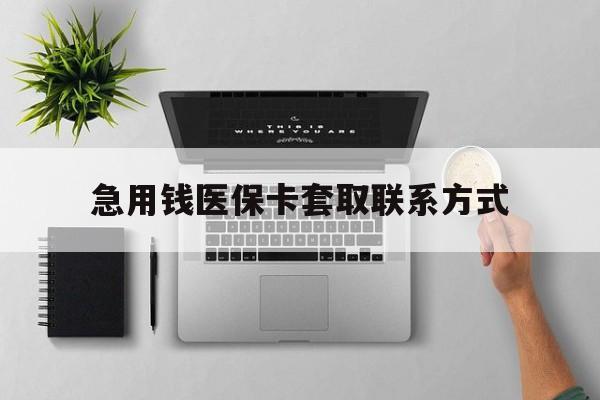 南宁急用钱医保卡套取联系方式(急用钱联系我1000)