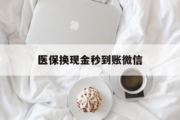 南宁医保换现金秒到账微信(医保换现金秒到账微信是真的吗)